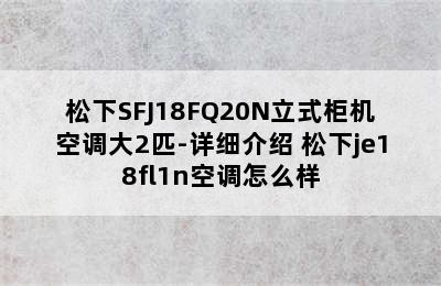 松下SFJ18FQ20N立式柜机空调大2匹-详细介绍 松下je18fl1n空调怎么样